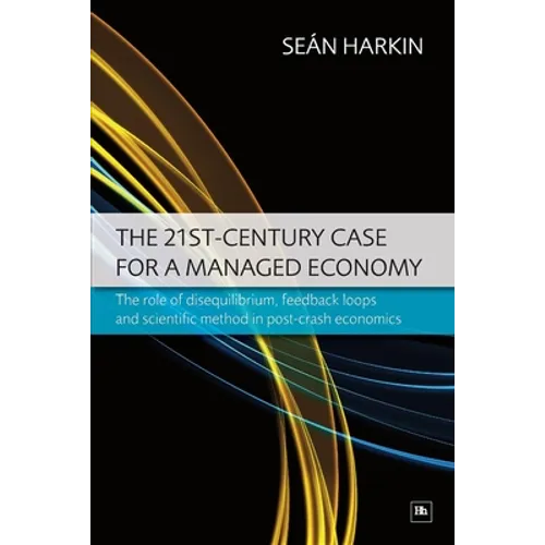 The 21st-Century Case for a Managed Economy: The Role of Disequilibrium, Feedback Loops and Scientific Method in Post-Crash Economics