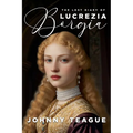 The Lost Diary of Lucrezia Borgia: Deathbed Confessions of the Pope's Daughter