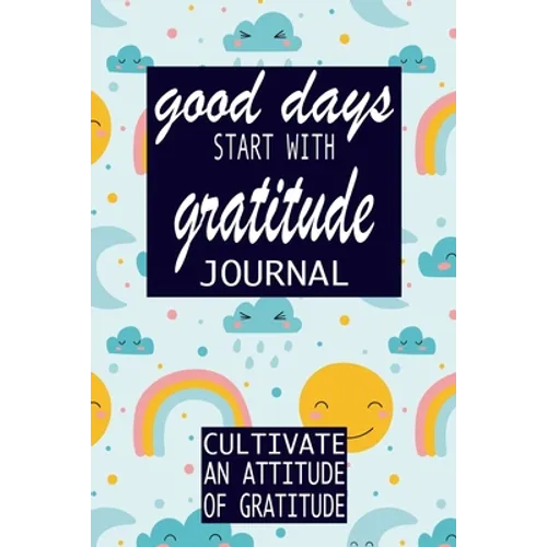 Good Days Start With Gratitude: Practice gratitude and Daily Reflection - 1 Year/ 52 Weeks of Mindful Thankfulness with Gratitude and Motivational quo