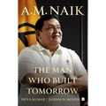 A.M. Naik: The Man Who Built Tomorrow