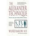 The Alexander Technique: How to Use Your Body Without Stress