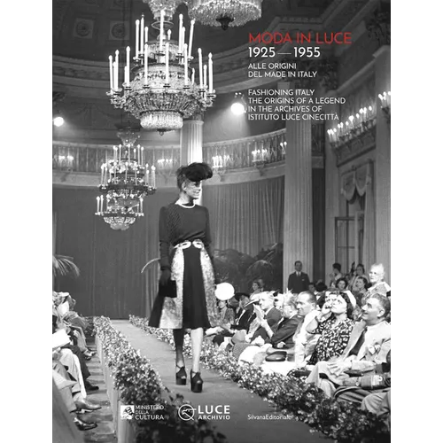 Moda in Luce 1925-1955: Fashioning Italy: The Origins of a Legend in the Archives of Istituto Luce Cinecittà