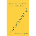 The Ways in Which We Are Like Birds: Collected Poems