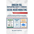 Amazon FBA, Dropshipping Shopify E-commerce and Social Media Marketing: 3 Books in 1 - Discover the Best Strategies to Make Money Online in 2019 and R