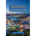 Roatan Adventure Guide: Explore the Island's Hidden Gems, Thrilling Activities, Local Culture, and Culinary Delights