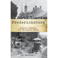 Fredericksburg, Virginia: Eclectic Histories for the Curious Reader