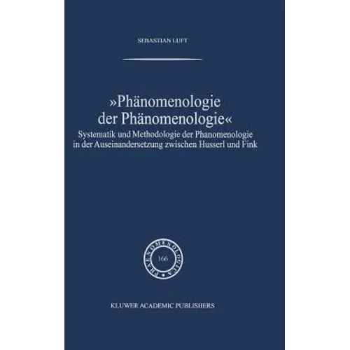 Phänomenologie Der Phänomenologie: Systematik Und Methodologie Der Phänomenologie in Der Auseinandersetzung Zwischen Husserl Und Fink