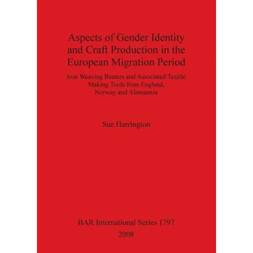Aspects of Gender Identity and Craft Production in the European Migration Period: Iron Weaving Beaters and Associated Textile Making Tools from Englan