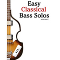Easy Classical Bass Solos: Featuring Music of Bach, Mozart, Beethoven, Tchaikovsky and Others. in Standard Notation and Tablature.