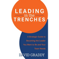 Leading in the Trenches: A Strategic Guide to Becoming the Leader You Want to Be and Your Team Needs