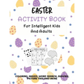 Easter Activity Book For Intelligent Kids And Adults: Coloring, Picture This, Word Search, Sudoku, Mazes, Puzzles Easter Activities For Kids, Teens, A