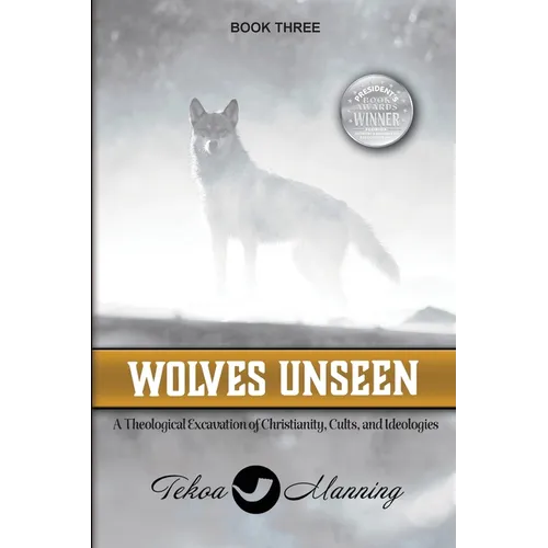 Wolves Unseen: A Theological Excavation of Christianity, Cults, and Ideologies