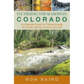 Fly Fishing the Seasons in Colorado: An Essential Guide For Fishing Through The Winter, Spring, Summer, And Fall