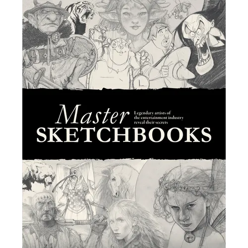 Master Sketchbooks: Legendary Artists of the Entertainment Industry Reveal Their Secrets