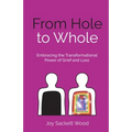 From Hole to Whole: Embracing the Transformational Power of Grief and Loss
