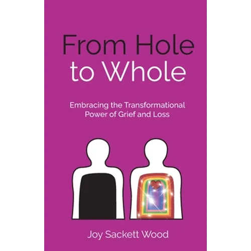 From Hole to Whole: Embracing the Transformational Power of Grief and Loss