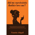 Did My Narcissistic Mother Love Me?: Dealing with Manipulation & Trauma from Narcissist - Healing & Recovery of Narcissism Abuse in Toxic, Abusive Fam