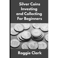 Silver Coins Investing and Collecting For Beginners: Guide and Logbook Tracker For Silver Metal Coin Investments and Collections