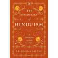 The Essentials of Hinduism: An Introduction to All the Sacred Texts