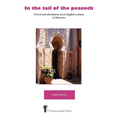In the Tail of the Peacock - Travel and Adventures of an English Woman in Morocco