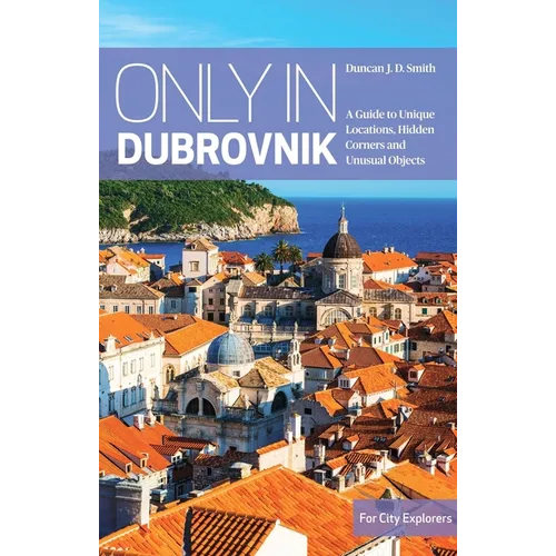 Only in Dubrovnik: A Guide to Unique Locations, Hidden Corners and Unusual Objects