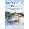 River Cruise Bible: Understanding the differences among river cruises & finding the right one for you - 2021 Edition