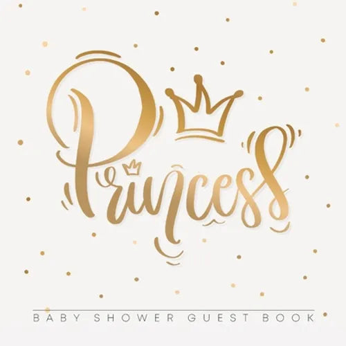 Princess: An Elegant Baby Shower Guest Book with a Minimalist Gold Crown Theme - Includes Sign-In, Wishes for Baby, Gift Log & Keepsake Pages - Paperb