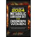 The Ultimate Metabolic Confusion Diet for Endomorph Women: This guide offers a balanced diet with a meal plan and tasty recipes for weight loss, metab
