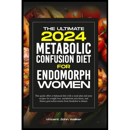 The Ultimate Metabolic Confusion Diet for Endomorph Women: This guide offers a balanced diet with a meal plan and tasty recipes for weight loss, metab