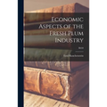 Economic Aspects of the Fresh Plum Industry; B459