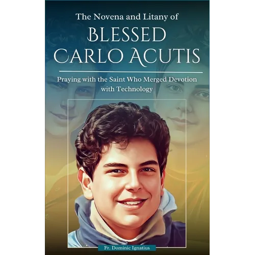 The Novena and Litany of Blessed Carlo Acutis: Praying with the Saint Who Merged Devotion with Technology
