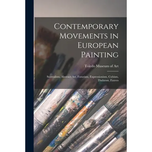 Contemporary Movements in European Painting: Surrealism, Abstract Art, Futurism, Expressionism, Cubism, Dadaism, Fauves