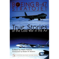 Boeing B-47 Stratojet:: True Stories of the Cold War in the Air