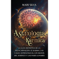 Astrología Kármica: La guía definitiva de la reencarnación, el karma, las casas astrológicas, los signos del Zodíaco y las fases lunares
