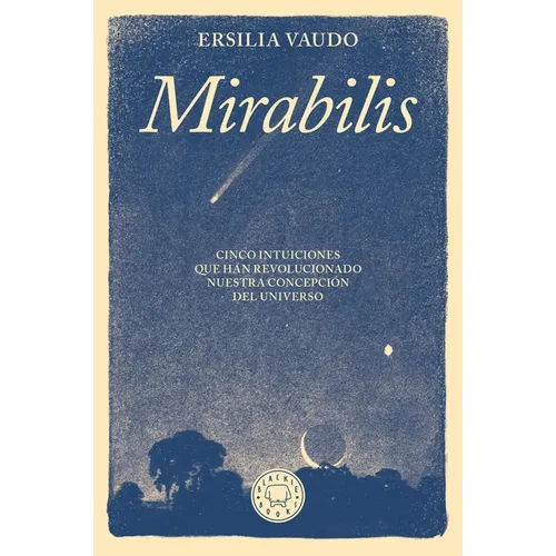 Mirabilis. Cinco Intuiciones Que Han Revolucionado Nuestra Concepción del Universo / Mirabilis. the Story of Astrophysics in Five Revolutions