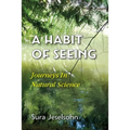 A Habit Of Seeing: Journeys In Natural Science