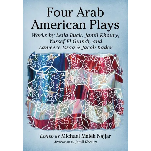 Four Arab American Plays: Works by Leila Buck, Jamil Khoury, Yussef El Guindi, and Lameece Issaq & Jacob Kader