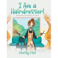 I Am a Hairdresser!: Discover the Magic of Hair