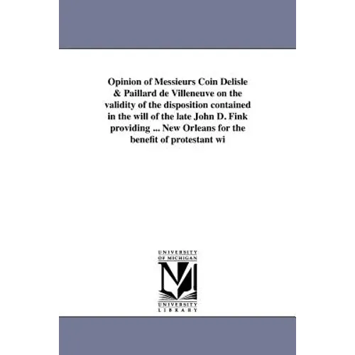 Opinion of Messieurs Coin Delisle & Paillard de Villeneuve on the validity of the disposition contained in the will of the late John D. Fink providing
