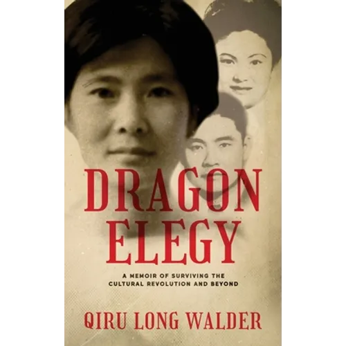 Dragon Elegy: A Memoir of Surviving the Cultural Revolution and Beyond