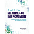 Small Shifts, Meaningful Improvement: Collective Leadership Strategies for Schools and Districts