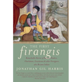 The First Firangis: Remarkable Stories of Heroes, Healers, Charlatans, Courtesans & other Foreigners who Became Indian