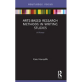 Arts-Based Research Methods in Writing Studies: A Primer