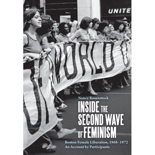 Inside the Second Wave of Feminism: Boston Female Liberation, 1968-1972 an Account by Participants