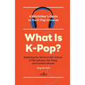 What Is K-Pop?: A Hitchhiker's Guide to the K-Pop Universe─Exploring the World of Idol Culture, K-Pop Industry, Fan Slang, and Fandom Rituals