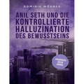 Anil Seth und die kontrollierte Halluzination des Bewusstseins