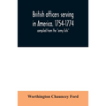 British officers serving in America. 1754-1774.: compiled from the "army lists"