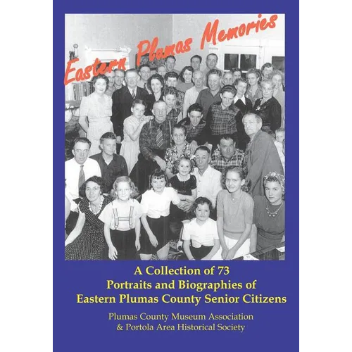 Eastern Plumas Memories: A Collection of Seventy-Three Portraits & Biographies of Eastern Plumas County Residents