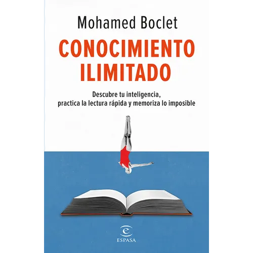 Conocimiento Ilimitado: Potencia Tu Inteligencia, Practica La Lectura Rápida Y Memoriza Lo Imposible / Unlimited Knowledge
