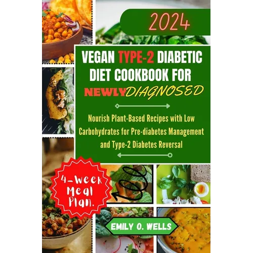 Vegan Type 2 Diabetic Diet Cookbook for Newly Diagnosed: Nourish Plant-Based Recipes with Low Carbohydrates for Pre-diabetes Management and Type-2 Dia